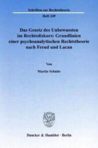 Könyv Das Gesetz des Unbewussten im Rechtsdiskurs: Grundlinien einer psychoanalytischen Rechtstheorie nach Freud und Lacan. Martin Schulte