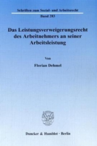 Kniha Das Leistungsverweigerungsrecht des Arbeitnehmers an seiner Arbeitsleistung Florian Dehmel