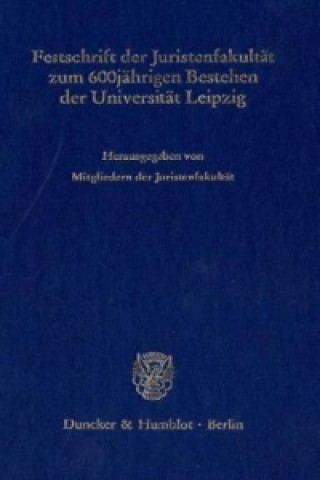 Könyv Festschrift der Juristenfakultät zum 600jährigen Bestehen der Universität Leipzig. Universität Leipzig. Juristenfakultät