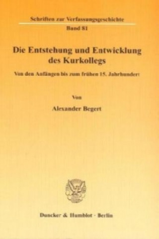 Könyv Die Entstehung und Entwicklung des Kurkollegs Alexander Begert