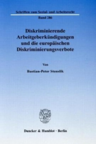 Kniha Diskriminierende Arbeitgeberkündigungen und die europäischen Diskriminierungsverbote Bastian-Peter Stenslik