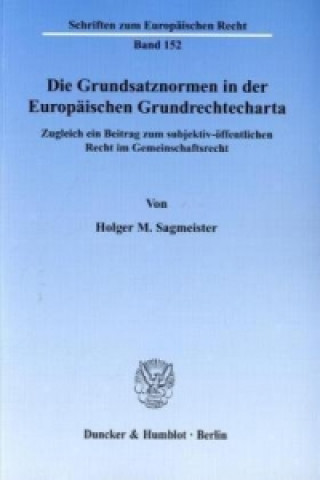 Carte Die Grundsatznormen in der Europäischen Grundrechtecharta Holger M. Sagmeister