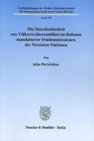 Książka Die Zurechenbarkeit von Völkerrechtsverstößen im Rahmen mandatierter Friedensmissionen der Vereinten Nationen. Julia-Pia Schütze