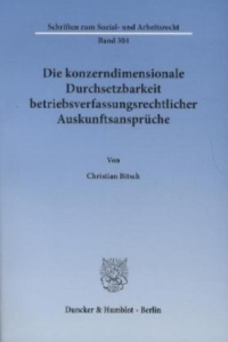 Kniha Die konzerndimensionale Durchsetzbarkeit betriebsverfassungsrechtlicher Auskunftsansprüche. Christian Bitsch