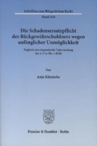 Kniha Die Schadensersatzpflicht des Rückgewährschuldners wegen anfänglicher Unmöglichkeit. Anja Käunicke