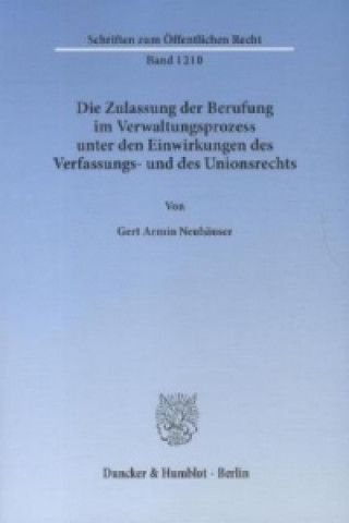 Carte Die Zulassung der Berufung im Verwaltungsprozess unter den Einwirkungen des Verfassungs- und des Unionsrechts. Gert Armin Neuhäuser