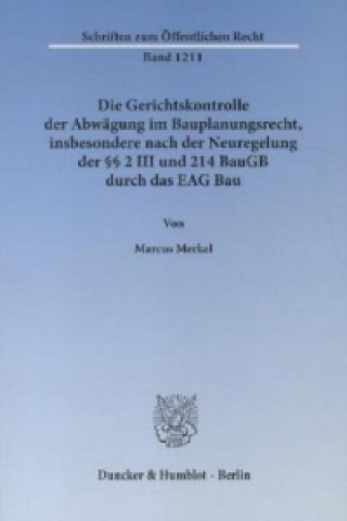 Kniha Die Gerichtskontrolle der Abwägung im Bauplanungsrecht, insbesondere nach der Neuregelung der 2 III und 214 BauGB durch das EAG Bau. Marcus Merkel