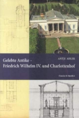 Kniha Gelebte Antike - Friedrich Wilhelm IV. und Charlottenhof. Antje Adler