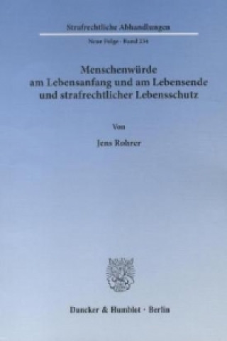 Kniha Menschenwürde am Lebensanfang und am Lebensende und strafrechtlicher Lebensschutz. Jens Rohrer