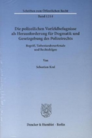 Carte Die polizeilichen Vorfeldbefugnisse als Herausforderung für Dogmatik und Gesetzgebung des Polizeirechts Sebastian Kral
