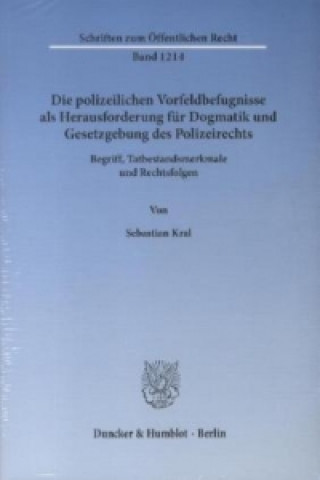 Knjiga Die polizeilichen Vorfeldbefugnisse als Herausforderung für Dogmatik und Gesetzgebung des Polizeirechts Sebastian Kral