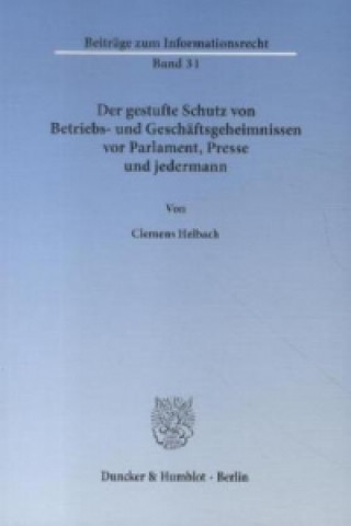 Kniha Der gestufte Schutz von Betriebs- und Geschäftsgeheimnissen vor Parlament, Presse und jedermann. Clemens Helbach
