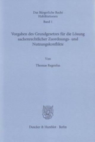 Книга Vorgaben des Grundgesetzes für die Lösung sachenrechtlicher Zuordnungs- und Nutzungskonflikte Thomas Regenfus