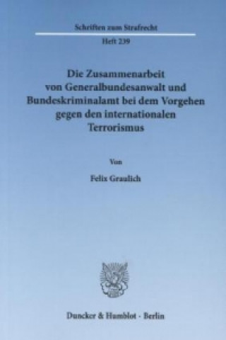 Kniha Die Zusammenarbeit von Generalbundesanwalt und Bundeskriminalamt bei dem Vorgehen gegen den internationalen Terrorismus. Felix Graulich
