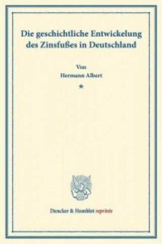 Knjiga Die geschichtliche Entwickelung des Zinsfußes in Deutschland Hermann Albert