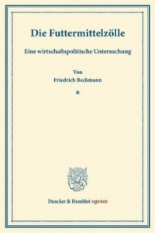 Könyv Die Futtermittelzölle. Friedrich Beckmann