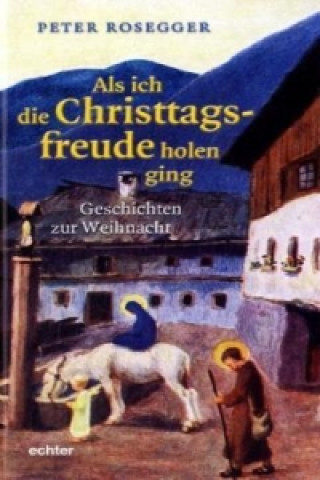Kniha Als ich die Christtagsfreude holen ging Peter Rosegger