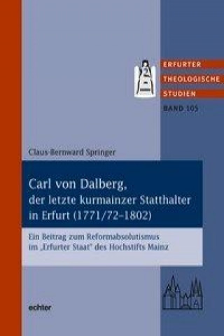 Kniha Carl von Dalberg, der letzte kurmainzer Statthalter in Erfurt (1771/72-1802) Klaus-Bernward Springer