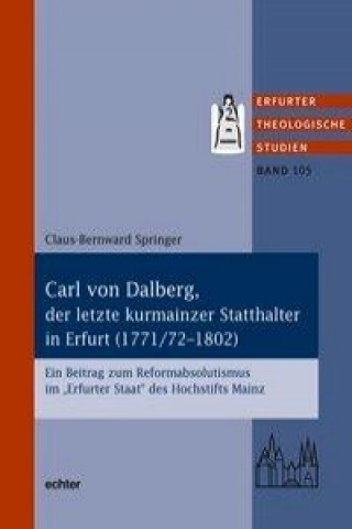 Buch Carl von Dalberg, der letzte kurmainzer Statthalter in Erfurt (1771/72-1802) Klaus-Bernward Springer