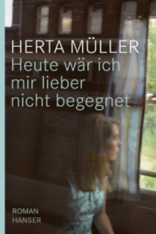 Kniha Heute wär ich mir lieber nicht begegnet Herta Müller
