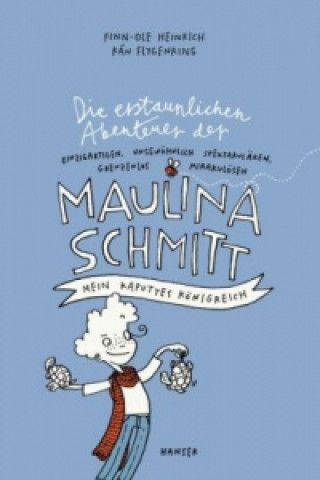 Carte Die erstaunlichen Abenteuer der Maulina Schmitt - Mein kaputtes Königreich Finn-Ole Heinrich