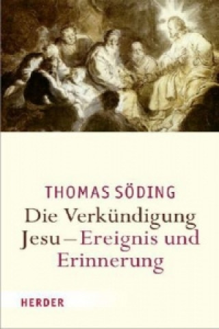 Kniha Die Verkündigung Jesu - Ereignis und Erinnerung Thomas Söding