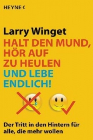 Kniha Halt den Mund, hör auf zu heulen und lebe endlich! Larry Winget