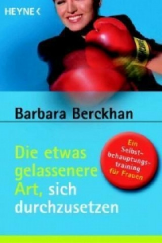 Kniha Die etwas gelassenere Art, sich durchzusetzen Barbara Berckhan