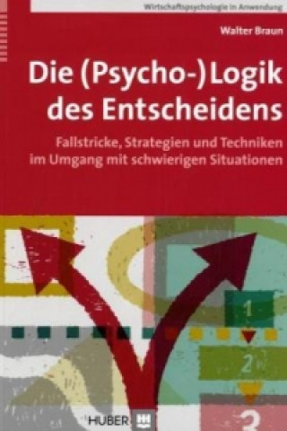 Kniha Die (Psycho-)Logik des Entscheidens Walter Braun