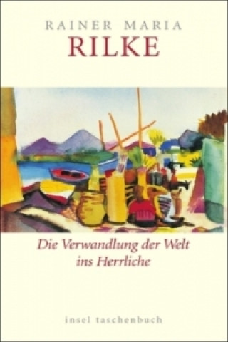 Kniha Die Verwandlung der Welt ins Herrliche Rainer Maria Rilke