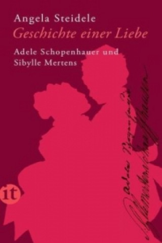 Kniha Geschichte einer Liebe: Adele Schopenhauer und Sibylle Mertens Angela Steidele
