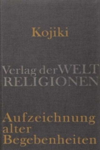 Knjiga Kojiki - Aufzeichnung alter Begebenheiten Klaus Antoni