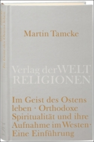 Kniha Im Geist des Ostens leben. Orthodoxe Spiritualität und ihre Aufnahme im Westen Martin Tamcke