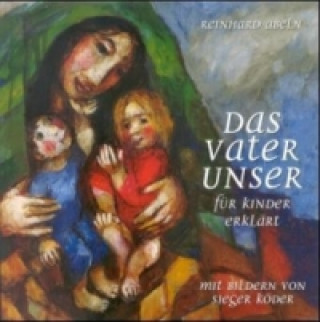 Kniha Das Vaterunser für Kinder erklärt Reinhard Abeln