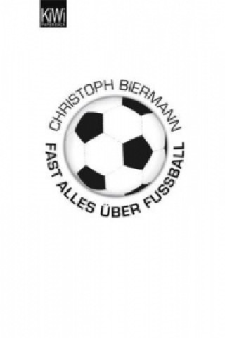Könyv Fast alles über Fußball Christoph Biermann