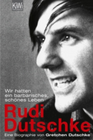 Kniha Wir hatten ein barbarisches, schönes Leben. Rudi Dutschke Gretchen Dutschke