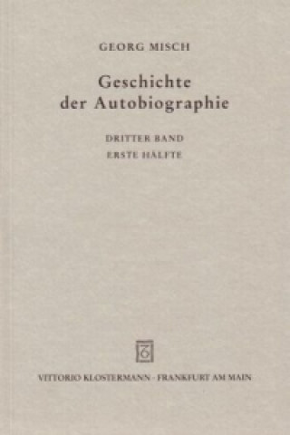 Könyv Geschichte der Autobiographie / Band 3: Das Mittelalter: Das Hochmittelalter im Anfang. 1. Hälfte Georg Misch