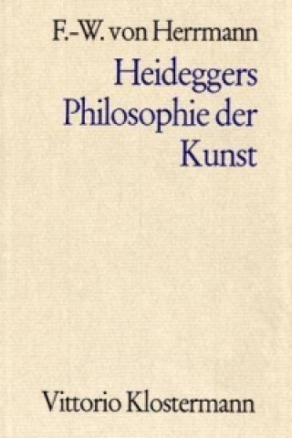 Buch Heideggers Philosophie der Kunst. Eine systematische Interpretation der Holzwege-Abhandlung "Der Ursprung des Kunstwerkes" Friedrich-Wilhelm von Herrmann