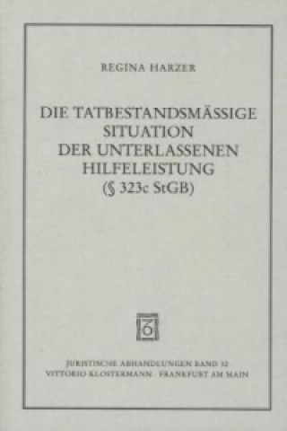Kniha Die tatbestandsmässige Situation der unterlassenen Hilfeleistung gemäss § 323c StGB Regina Harzer