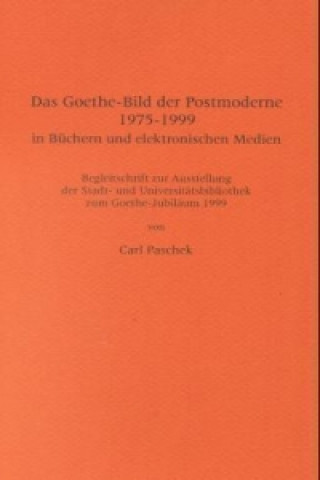Kniha Das Goethe-Bild der Postmoderne 1975-1999 in Büchern und elektronischen Medien Carl Paschek