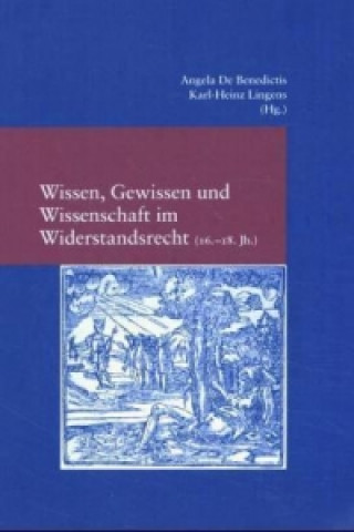 Könyv Wissen, Gewissen und Wissenschaft im Widerstandsrecht (16.-18. Jh.) / Sapere, coscienza e scienza nel diritto di resistenza (XVI-XVIII sec.). Sapere, Angela DeBenedictis