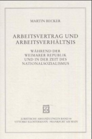 Kniha Arbeitsvertrag und Arbeitsverhältnis während der Weimarer Republik und in der Zeit des Nationalsozialismus Martin Becker