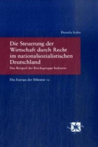 Kniha Die Steuerung der Wirtschaft durch Recht im nationalsozialistischen Deutschland Daniela Kahn