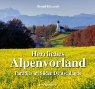 Könyv Herrliches Alpenvorland Paradies im Süden Deutschlands Bernd Römmelt