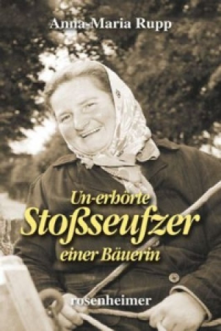 Libro Un-erhörte Stoßseufzer einer Bäuerin Anna-Maria Rupp