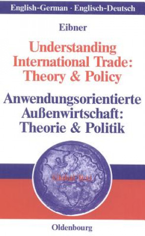 Könyv Understanding International Trade: Theory & Policy / Anwendungsorientierte Aussenwirtschaft: Theorie & Politik Wolfgang Eibner