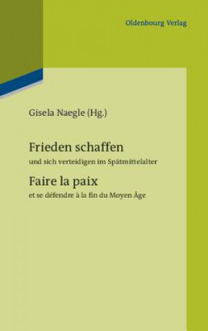 Livre Frieden schaffen und sich verteidigen im Spätmittelalter. Faire la paix et se défendre à la fin du Moyen Âge Gisela Naegle