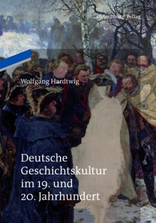 Książka Deutsche Geschichtskultur im 19. und 20. Jahrhundert Wolfgang Hardtwig