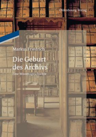 Kniha Die Geburt des Archivs Markus Friedrich