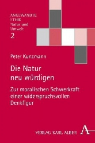 Kniha Die Natur neu würdigen Peter Kunzmann